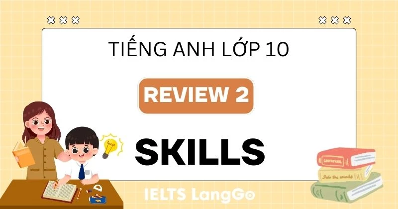 Đáp án Skills Review 2 Tiếng Anh 10 Global Success đầy đủ, chi tiết