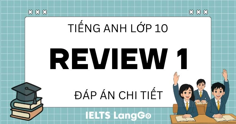 Giải Tiếng Anh lớp 10 Review 1: Đáp án chi tiết Language & Skills
