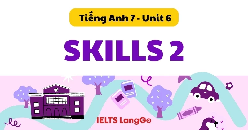 Giải chi tiết Tiếng Anh lớp 7 - Unit 6 - Skills 2 (Global Success)