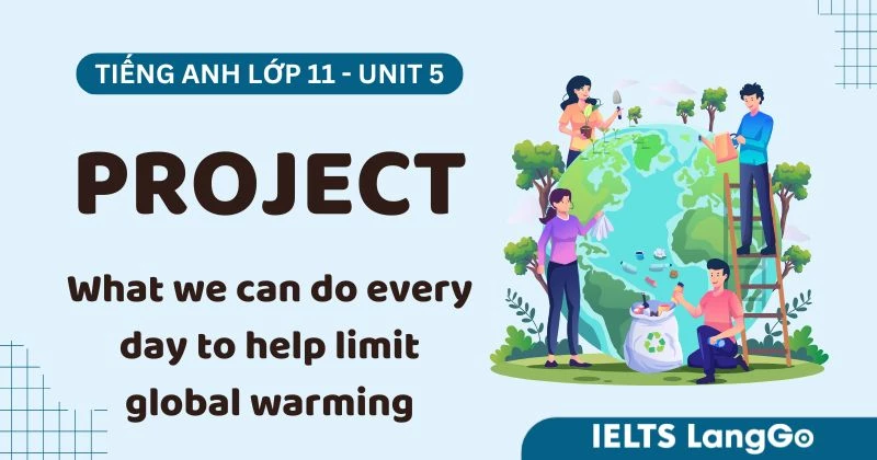 Hướng dẫn Project Unit 5 Tiếng Anh 11 chủ đề Global warming và bài mẫu