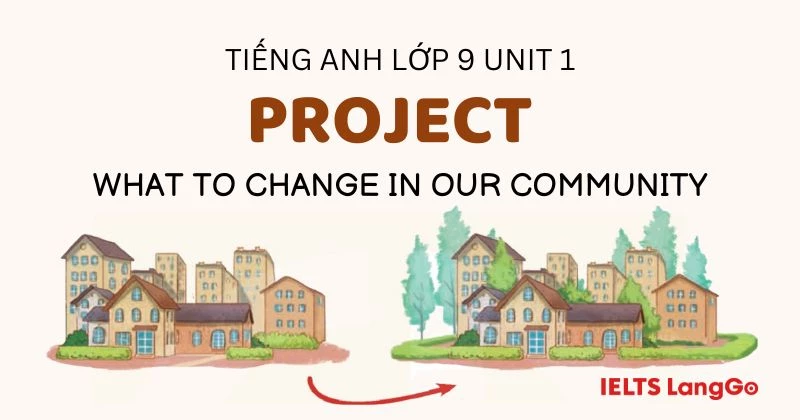 Soạn Project Unit 1 lớp 9 Global success: What to change in our community