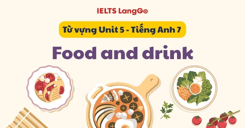 Tổng hợp Từ vựng - Unit 5 lớp 7: Food and drink kèm bài tập chi tiết