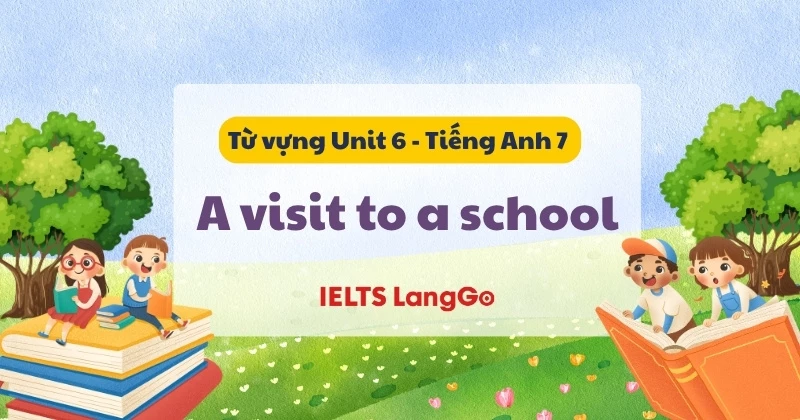 Tổng hợp Từ vựng Unit 6 lớp 7: A visit to a school (Global Success)