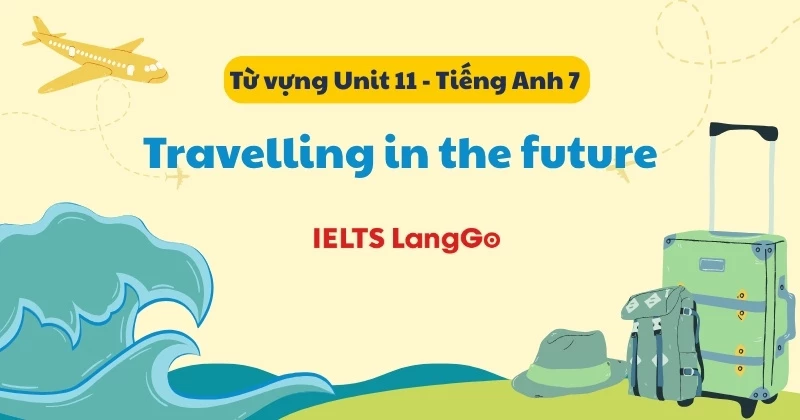 Tổng hợp từ vựng Unit 11 lớp 7 Global Success: Travelling in the future