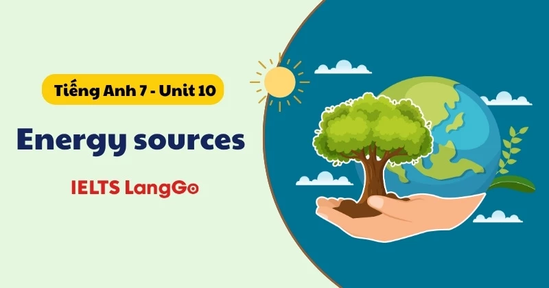Soạn chi tiết Tiếng Anh lớp 7 - Unit 10: Energy sources (Global Success)