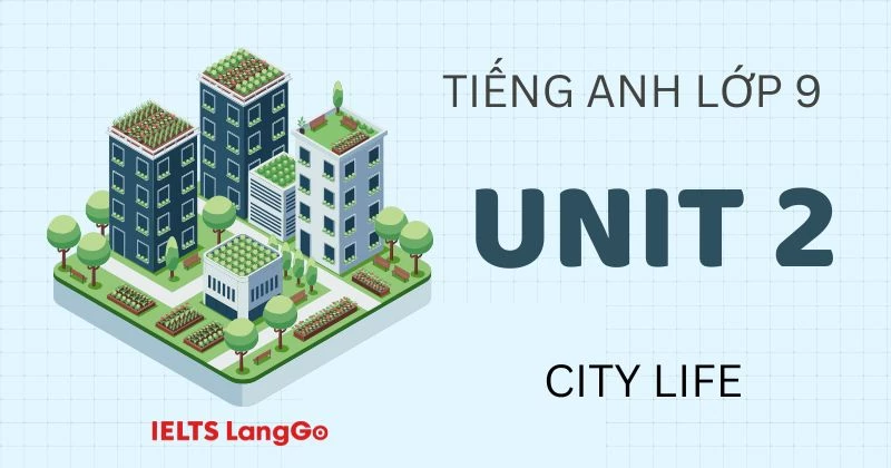 Tiếng Anh 9 Unit 2 Global Success chủ đề City Life (Đáp án chi tiết)