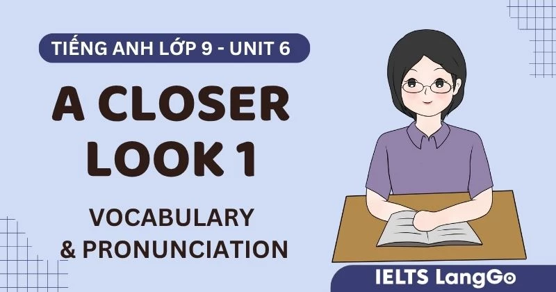 Tiếng Anh Lớp 9 Unit 6 A closer look 1: Vocabulary và Pronunciation