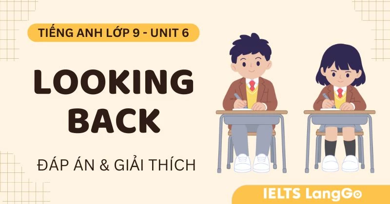 Đáp án Looking back Unit 6 lớp 9 sách Global Success đầy đủ, chi tiết