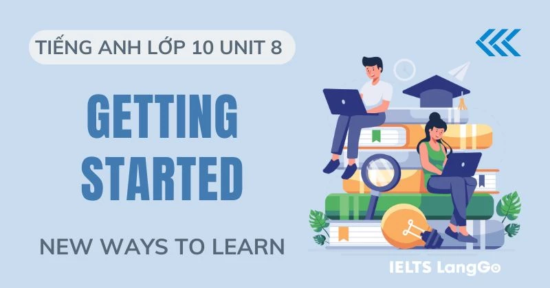 Đáp án Getting Started Unit 8 Lớp 10 Global Success: New ways to learn