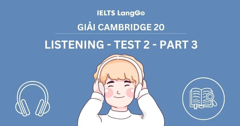 Giải Cambridge 20 - Listening - Test 2 - Part 3 (Đáp án và Transcript)