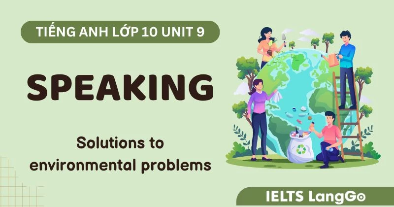 Tiếng Anh Lớp 10 Unit 9 Speaking: Solutions to environmental problems