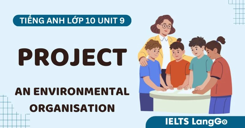Hướng dẫn thực hiện Project Unit 9 lớp 10: An Environmental Organisation