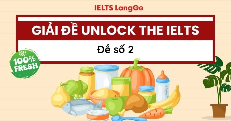 Hướng dẫn giải đề Unlock The IELTS số 2 chi tiết: Đáp án và Giải thích