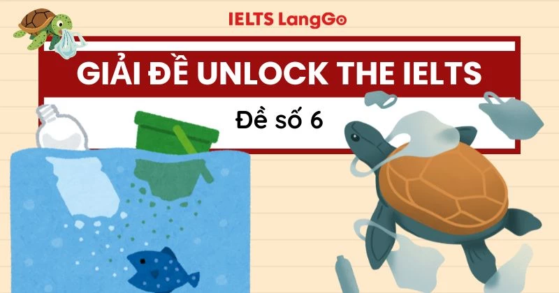 Đáp án đề Unlock The IELTS số 6 kèm phân tích và giải thích chi tiết