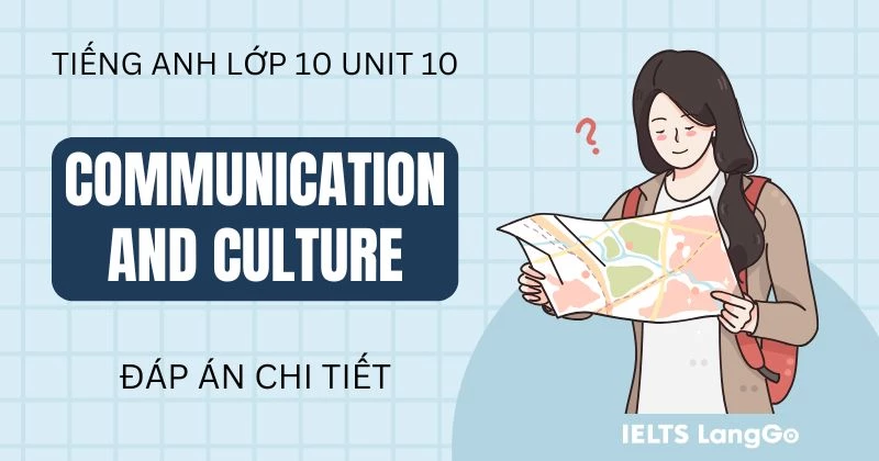 Đáp án Communication and Culture Unit 10 lớp 10 Global Success chi tiết