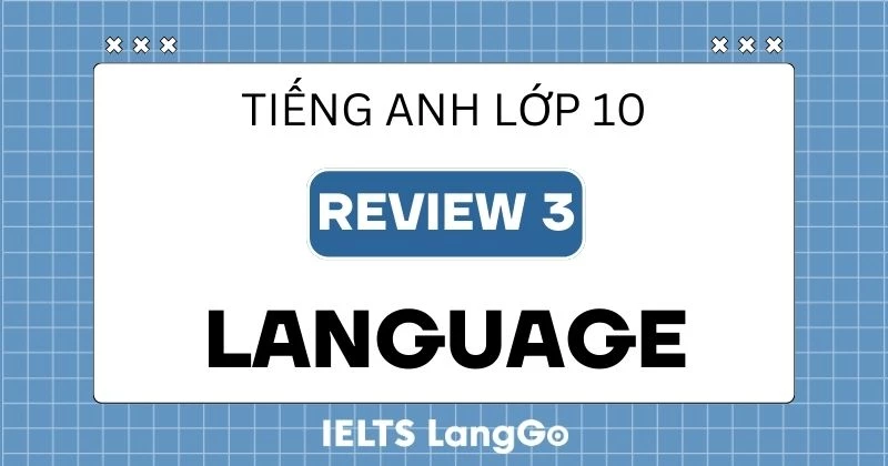 Giải Tiếng Anh 10 Review 3 Language sách Global Success chi tiết
