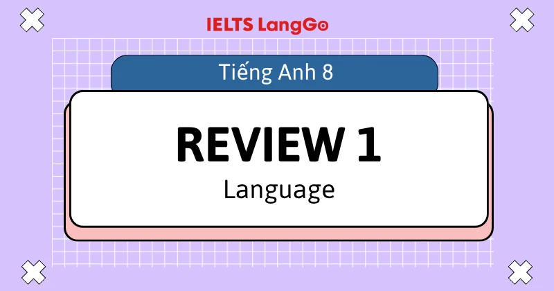 Đáp án phần Review 1 Language Tiếng Anh lớp 8 Global Success chi tiết