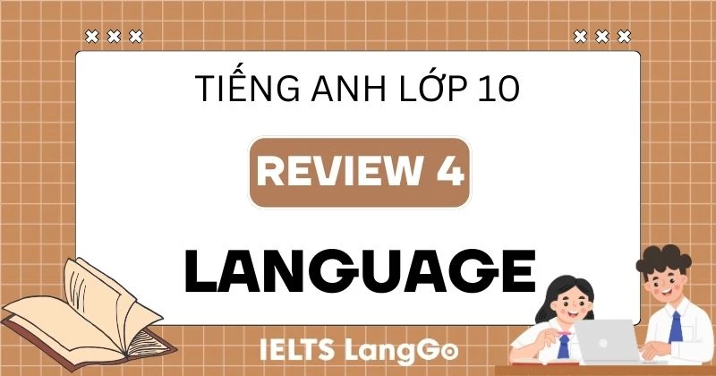 Tiếng Anh lớp 10 Review 4 Language: Đáp án và giải thích chi tiết