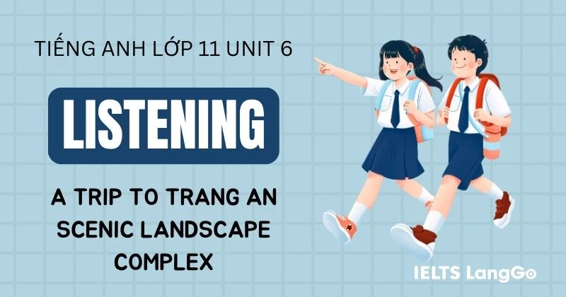 Giải Listening Unit 6 lớp 11: A trip to Trang An Scenic Landscape Complex