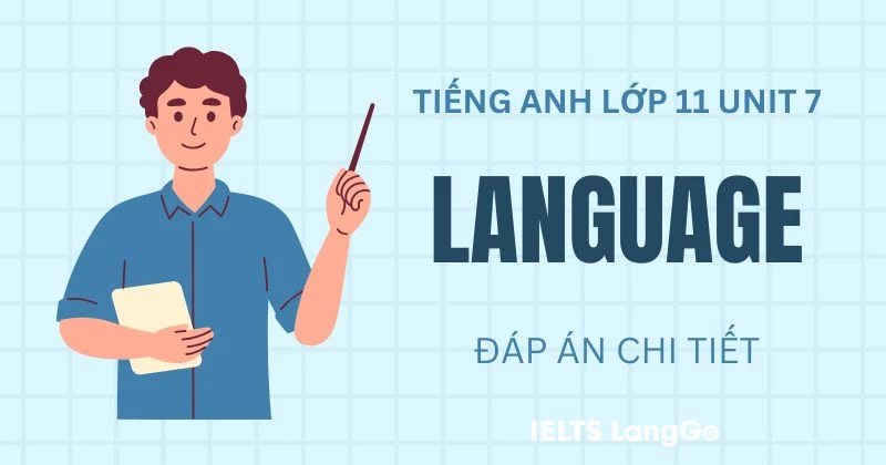 Lời giải phần Language Unit 7 Lớp 11 Global Success chi tiết, đầy đủ