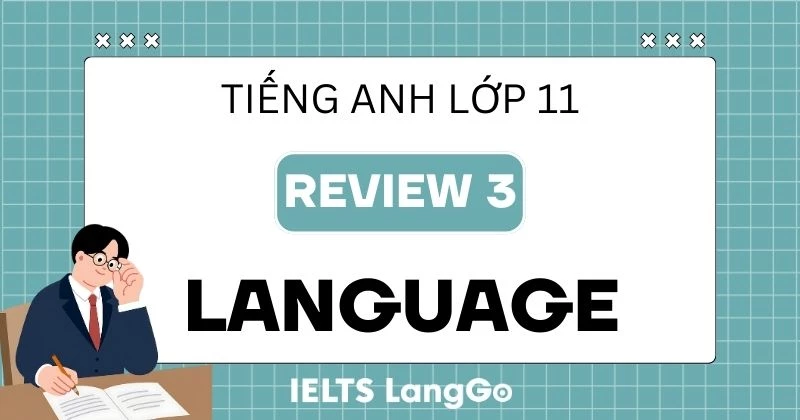 Đáp án phần Language Review 3 Tiếng Anh 11 Global Success chi tiết