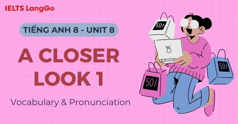 Đáp án A Closer Look 1 Unit 8 lớp 8: Vocabulary & Pronunciation