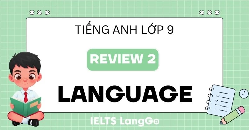 Lời giải Language Review 2 Tiếng Anh lớp 9 Global Success chi tiết
