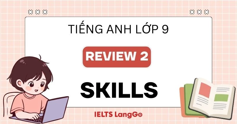 Đáp án Tiếng Anh lớp 9 Review 2 Skills Global Success chi tiết, đầy đủ