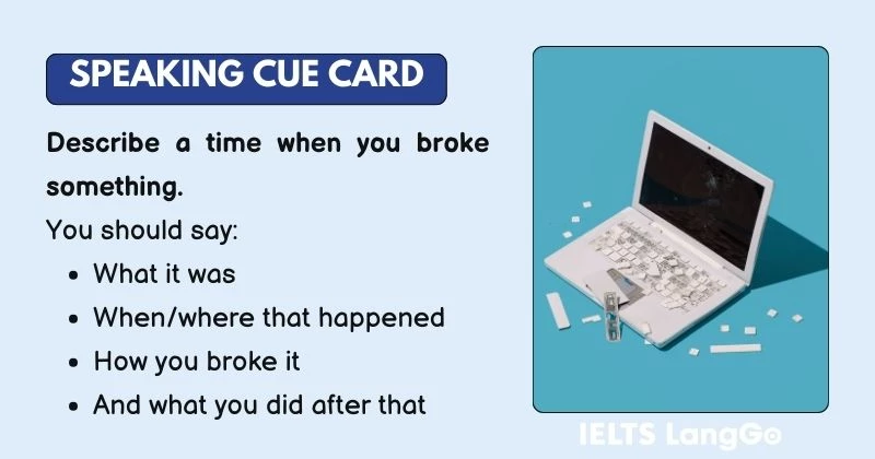 Describe a time when you broke something cue card