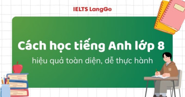 8 Cách học tiếng Anh lớp 8 hiệu quả toàn diện, dễ thực hành tại nhà