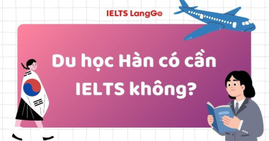 Du học Hàn có cần IELTS không? Giải đáp chi tiết cho từng trường hợp