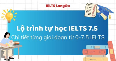 Lộ trình tự học IELTS 7.5 chi tiết từng giai đoạn