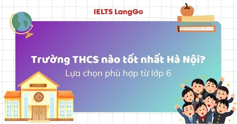 Trường THCS nào tốt nhất Hà Nội? Gợi ý trường được đánh giá cao