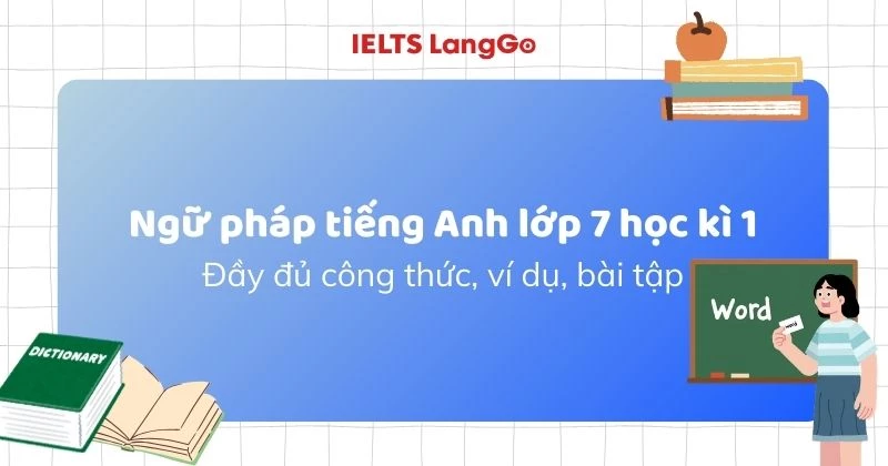 Ngữ pháp lớp 7 học kì 1: Đầy đủ công thức, ví dụ, bài tập