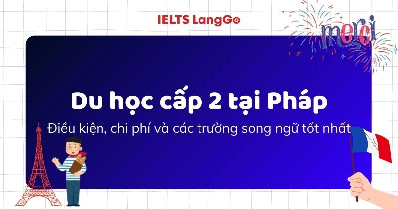 Du học cấp 2 tại Pháp: Điều kiện, chi phí và các trường song ngữ tốt nhất