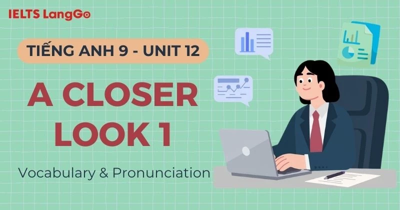 Đáp án Tiếng Anh 9 Unit 12 A Closer Look 1: Vocabulary & Pronunciation