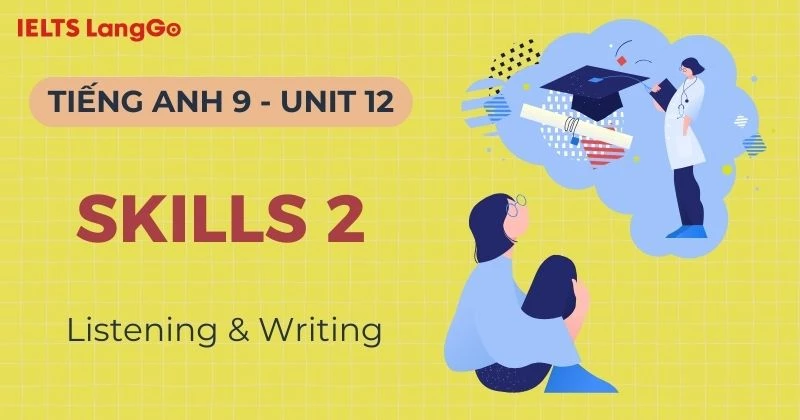 Đáp án Tiếng Anh lớp 9 Unit 12 Skills 2: Listening & Writing chi tiết