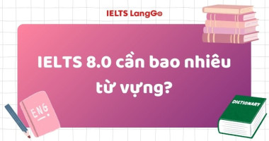 IELTS 8.0 cần bao nhiêu từ vựng? Cách học tối ưu và tài liệu chi tiết