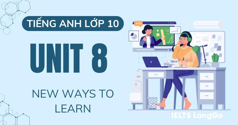 Tiếng Anh 10 Unit 8: New ways to learn Global Success (Đáp án chi tiết)