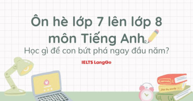 Ôn hè lớp 7 lên lớp 8 môn tiếng Anh: Kiến thức cần chú ý và bài tập