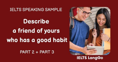 Giải đề Describe a friend of yours who has a good habit Part 2, Part 3
