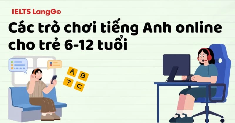Các trò chơi tiếng Anh online cho trẻ 6-12 tuổi bố mẹ không thể bỏ qua