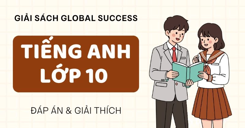 Lời giải Tiếng Anh lớp 10 Global Success đầy đủ, chi tiết 10 Unit