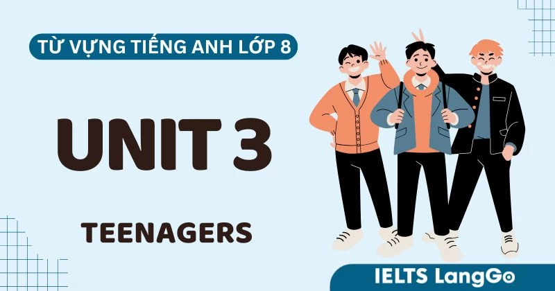 Tổng hợp Từ vựng Unit 3 lớp 8 Global Success chủ đề Teenagers & Bài tập
