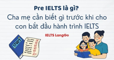 Pre IELTS là gì? Cha mẹ cần biết gì trước khi cho con bắt đầu hành trình IELTS