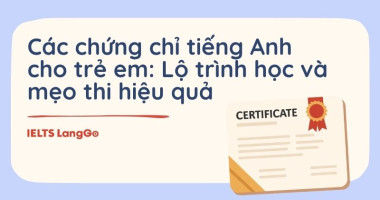 Các chứng chỉ tiếng Anh cho trẻ em: Lộ trình học và mẹo thi hiệu quả