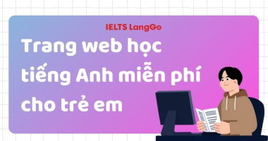 Trang web học tiếng Anh miễn phí cho trẻ em: 7 lựa chọn tốt nhất ba mẹ nên biết