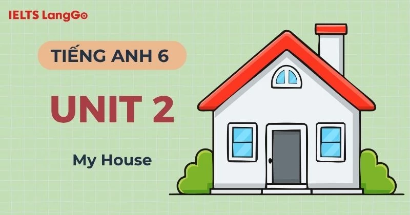 Đáp án Tiếng Anh 6 Unit 2 Global Success: My house chi tiết, đầy đủ