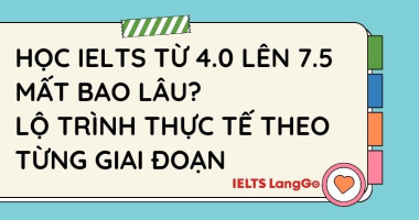 Học IELTS từ 4.0 lên 7.5 mất bao lâu? Lộ trình thực tế theo từng giai đoạn