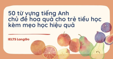 50 từ vựng tiếng Anh chủ đề hoa quả cho trẻ tiểu học kèm mẹo học hiệu quả